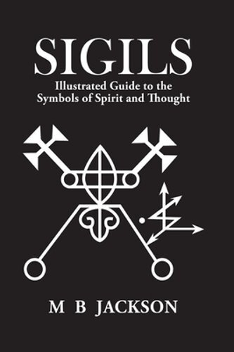 Sigils: Illustrated Guide to The Symbols of Spirit and Thought by Mark Jackson