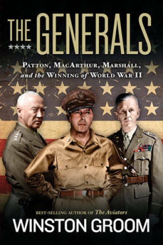 The Generals: Patton, MacArthur, Marshall, and the Winning of World – GOOD