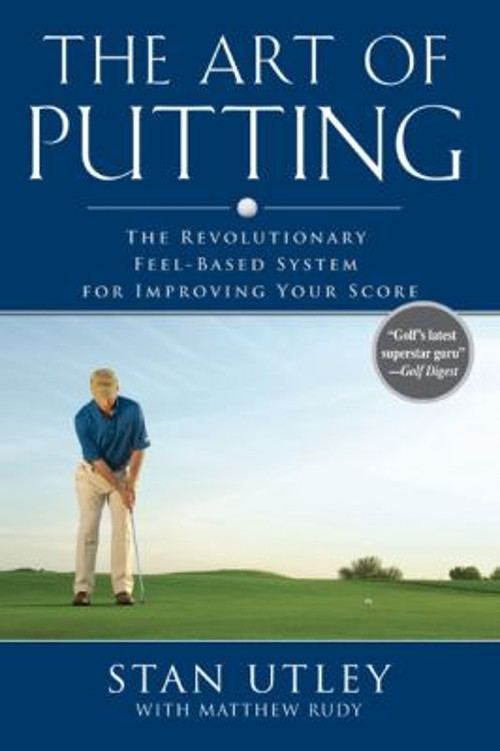 The Art of Putting : The Revolutionary Feel-Based System for Impr