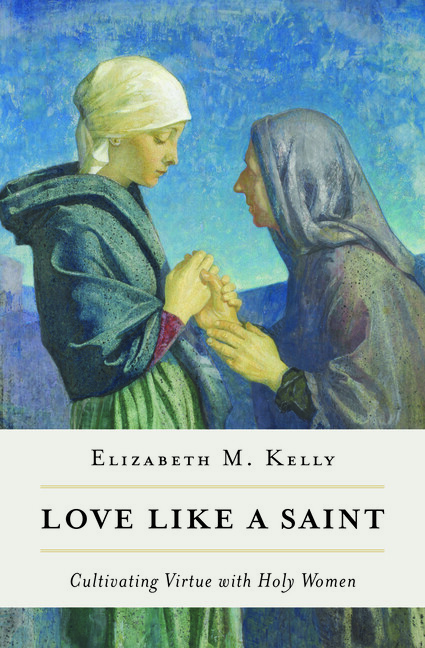 Love Like A Saint: Cultivating Virtue With Holy Women