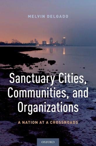 SANCTUARY CITIES, COMMUNITIES, AND ORGANIZATIONS: A NATION By Melvin Delgado