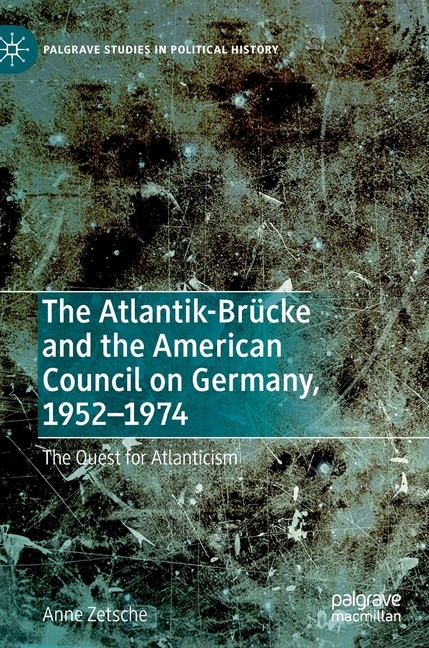 The Atlantik-Br?Cke And The American Council On Germany, 195…