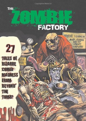 Zombie Factory: 27 Tales of Bizarre Comix Madness from Beyond the Tomb