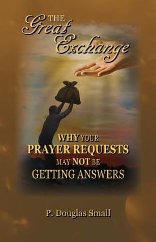 The Great Exchange: Why Your Prayer Requested May Not Be Getting Answers: Used
