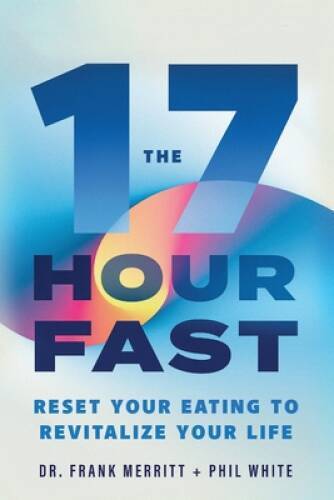 The 17 Hour Fast: Reset Your Eating to Revitalize Your Life – Paperback – GOOD