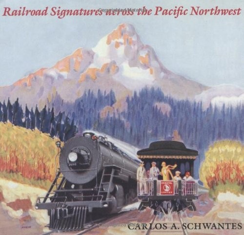 RAILROAD SIGNATURES ACROSS THE PACIFIC NORTHWEST By Carlos A. Schwantes **NEW**