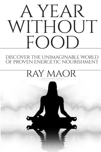 A Year Without Food: Discover the unimaginable world of proven energetic nou…