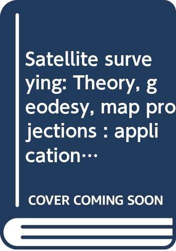 Satellite surveying: Theory, geodesy, map projections : applications, equipm…
