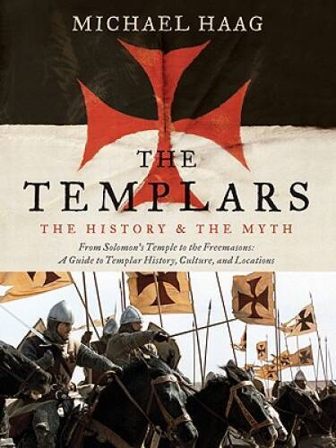 The Templars: The History and the Myth: From Solomon’s Temple to th – VERY GOOD