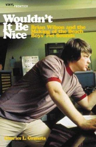 Wouldn’t It Be Nice: Brian Wilson and the Making of the Beach Boys’ Pet…