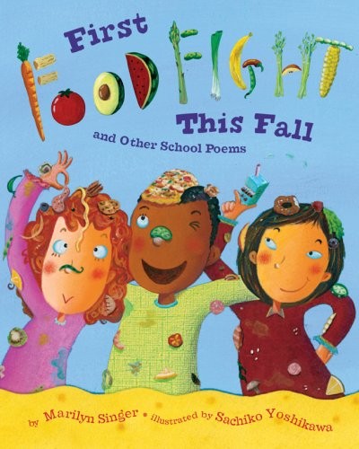 FIRST FOOD FIGHT THIS FALL AND OTHER SCHOOL POEMS By Marilyn Singer & Sachiko