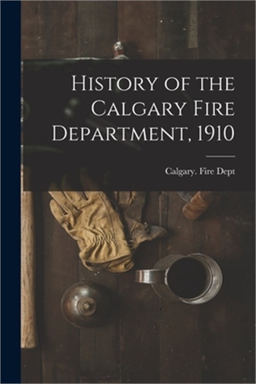 History of the Calgary Fire Department, 1910 [microform] (Paperback or Softback)