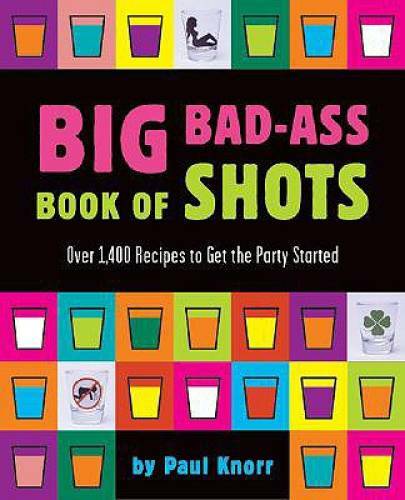 Big Bad-Ass Book of Shots – Paperback By Knorr, Paul – GOOD