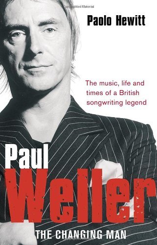 Paul Weller: The Changing Man By Paolo Hewitt. 9780552156097