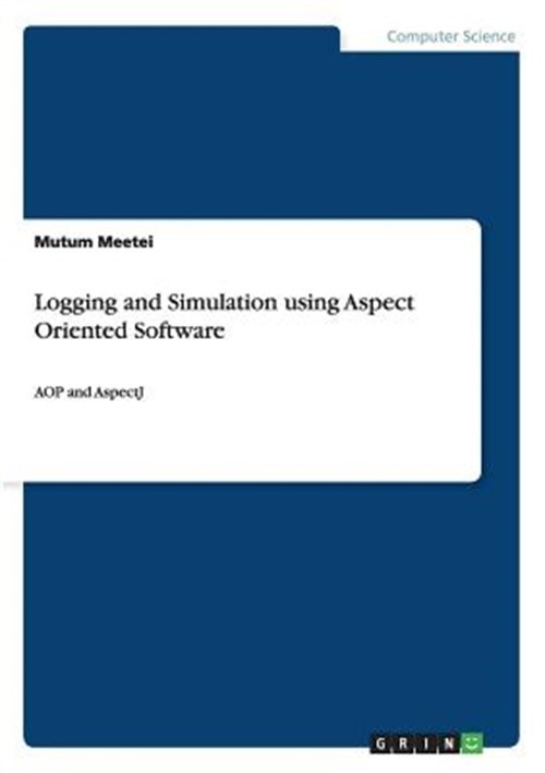 Logging and Simulation using Aspect Oriented Software: AOP and AspectJ (Paperbac