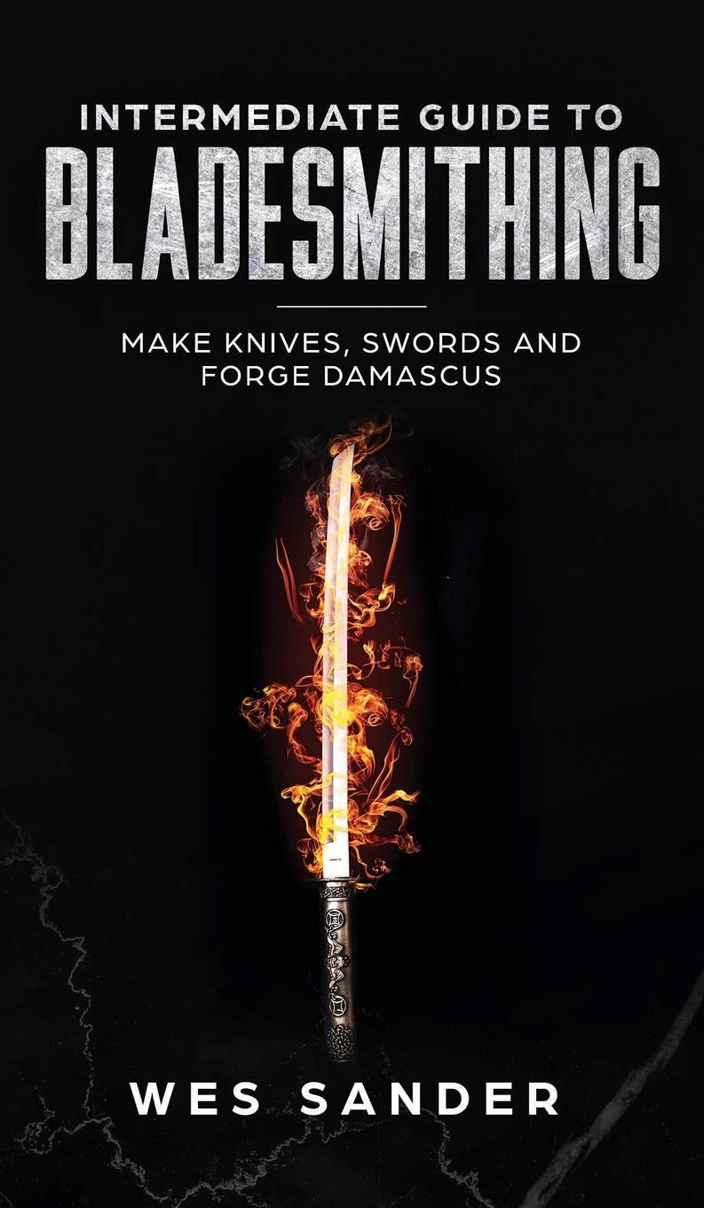 Intermediate Guide to Bladesmithing: Make Knives, Swords, and …