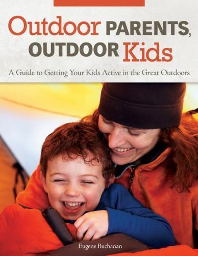 Outdoor Parents, Outdoor Kids: A Guide to Getting Your Kids Active **NEW