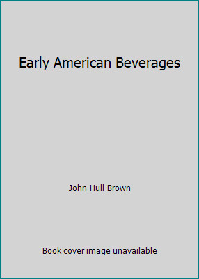 Early American Beverages by John Hull Brown