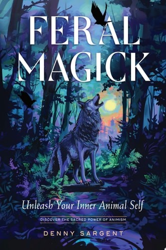 Feral Magick: Unleash Your Inner Animal Self – Sargent, Denny