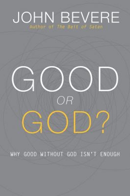 Good or God? : Why Good Without God Isn’t Enough Hardcover John B