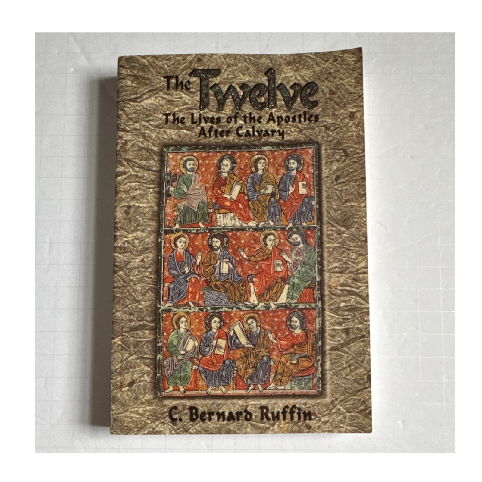 The Twelve: Lives of the Apostles After Calvary by C. Bernard Ruffin -B