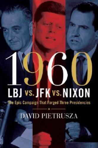 1960–LBJ vs. JFK vs. Nixon: The Epic Campaign That Forged Three Presi – GOOD