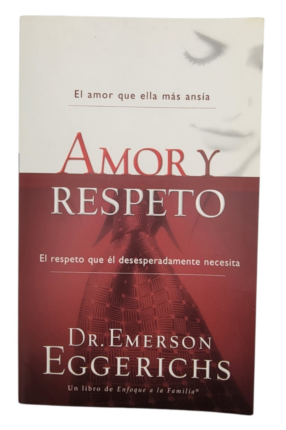 Amor y Respeto by Emerson Eggerichs-Un Libro De Enfoque A La Familia