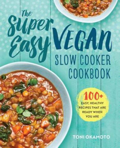 The Super Easy Vegan Slow Cooker Cookbook: 100 Easy, Healthy Recipes That – GOOD