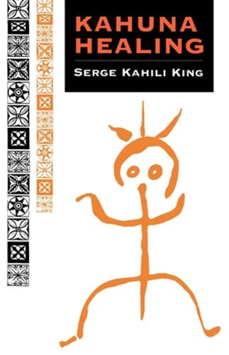Kahuna Healing by PhD King, Serge Kahili: New