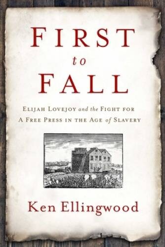First to Fall: Elijah Lovejoy and the Fight for a Free Press in the – VERY GOOD