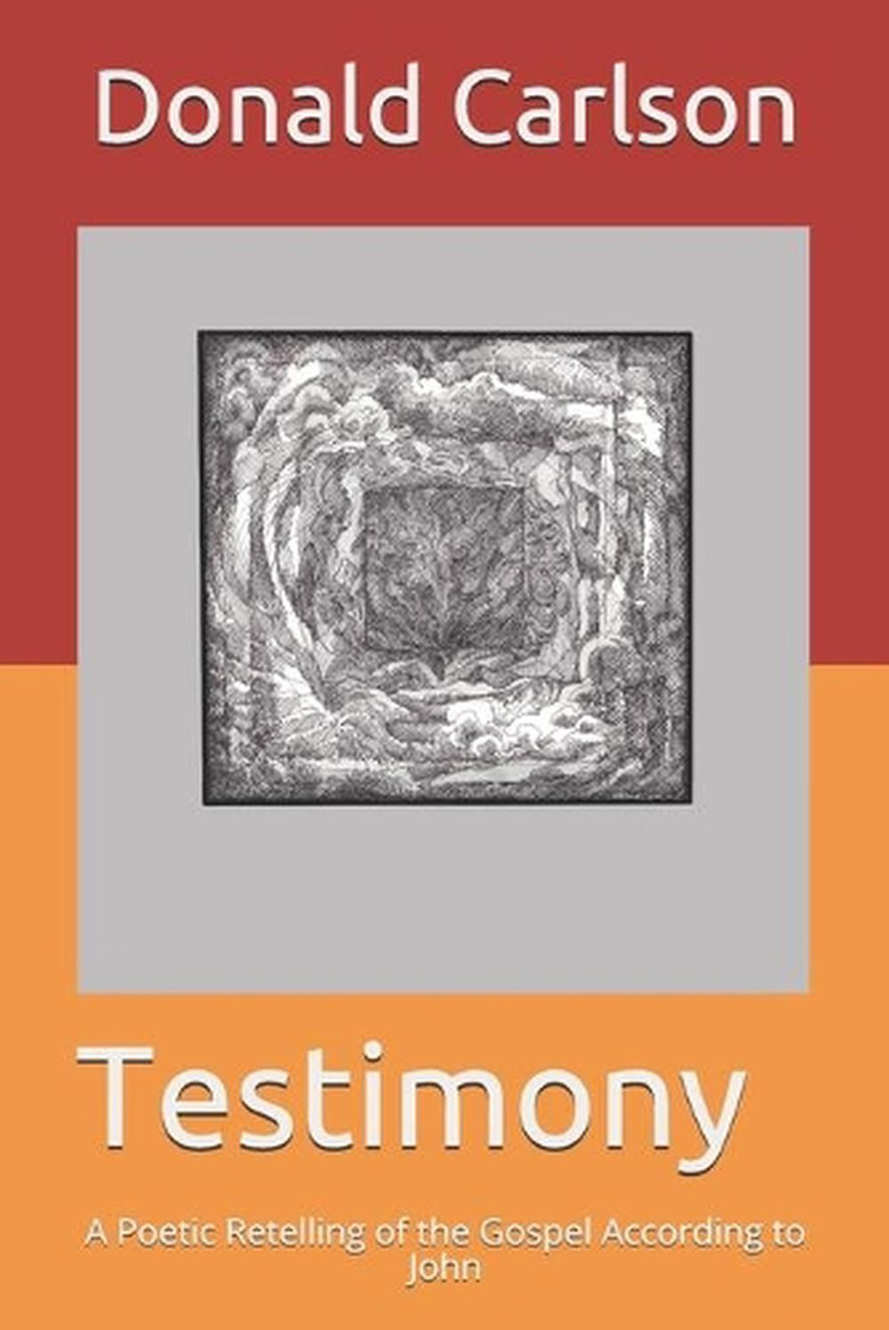 Testimony: A Poetic Retelling of the Gospel According to John by Donald Carlson